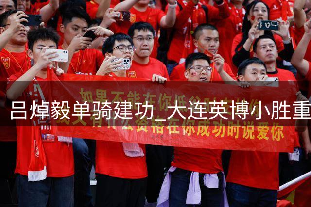 吕焯毅单骑建功 大连英博小胜重庆铜梁龙