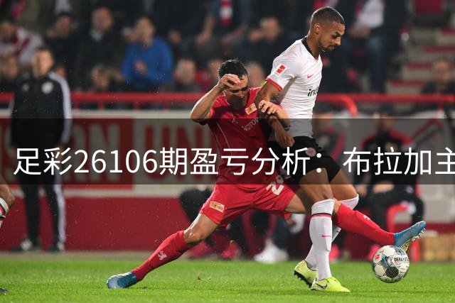 足彩26106期盈亏分析：布拉加主胜稳健